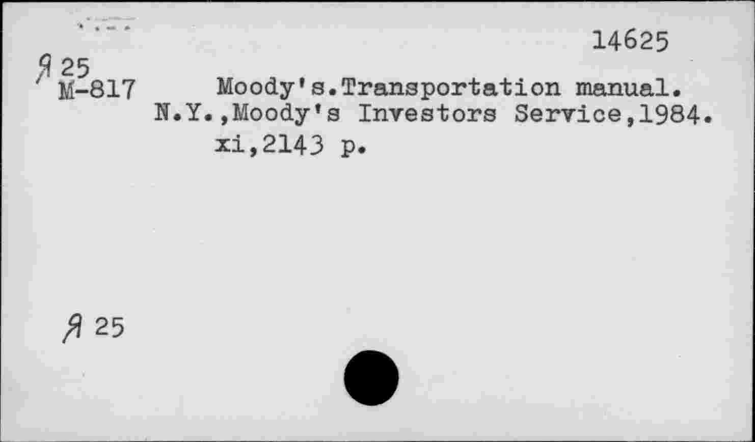 ﻿14625
Moody’s.Transportation manual. .,Moody’s Investors Service,1984.
xi,2143 p.